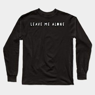 Leave Me Alone Long Sleeve T-Shirt